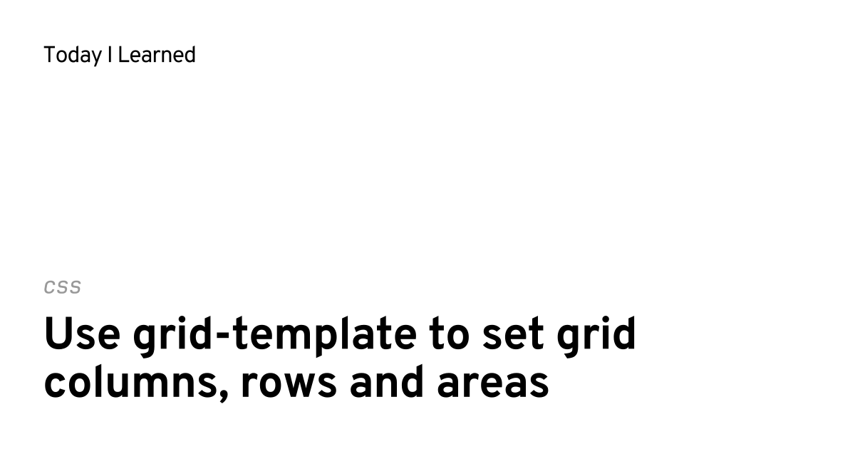 [css] Use Grid-template To Set Grid Columns, Rows And Areas | Today I ...