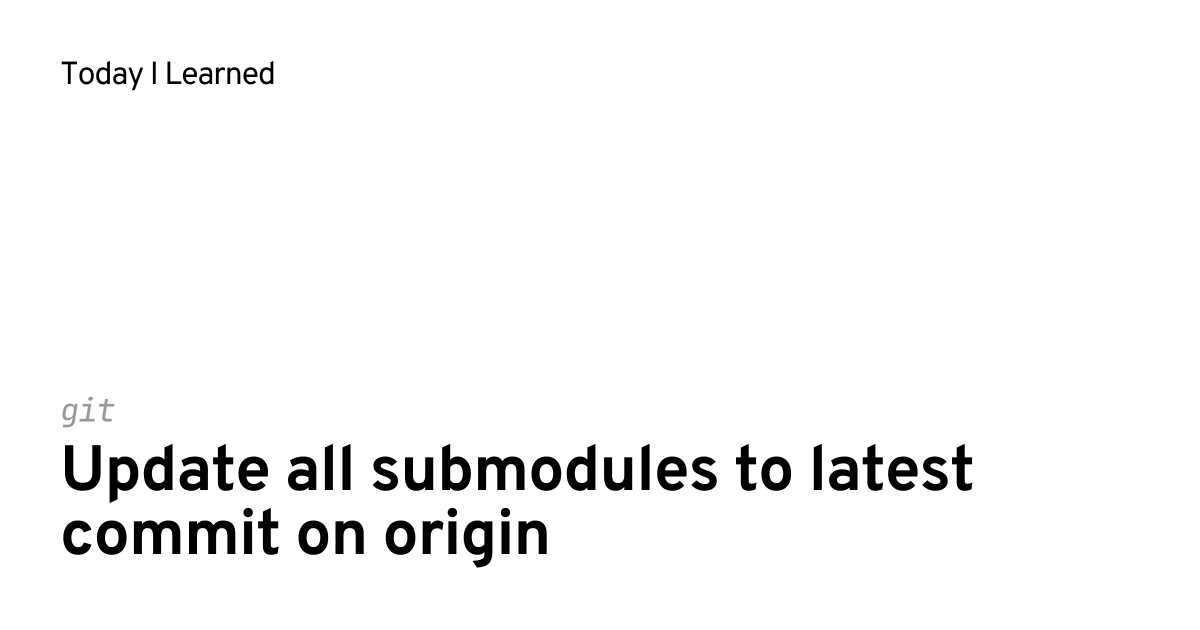 [git] Update all submodules to latest commit on origin | Today I Learned
