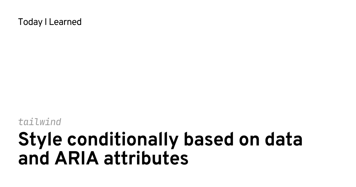 [tailwind] Style conditionally based on data and ARIA attributes ...
