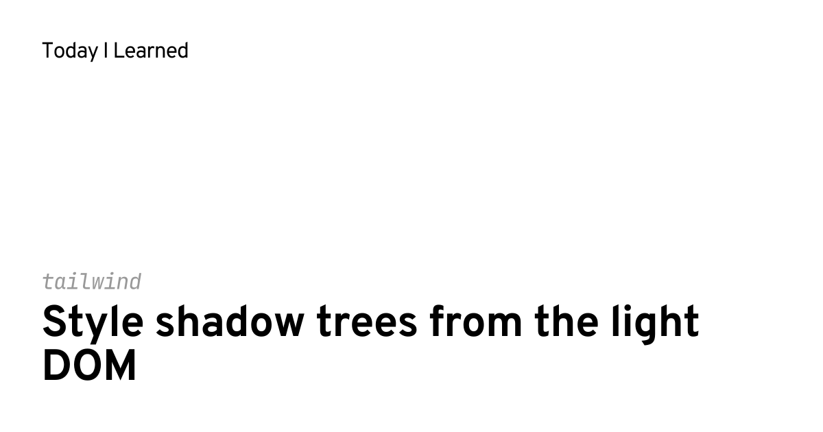 [tailwind] Style shadow trees from the light DOM | Today I Learned